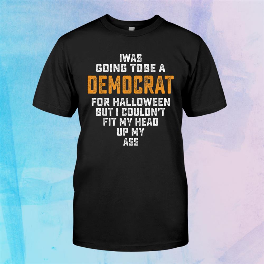 I Was Going To Be A Democrat Funny Halloween Simple Shirt I Was Going To Be A Democrat Funny Halloween Simple Shirt