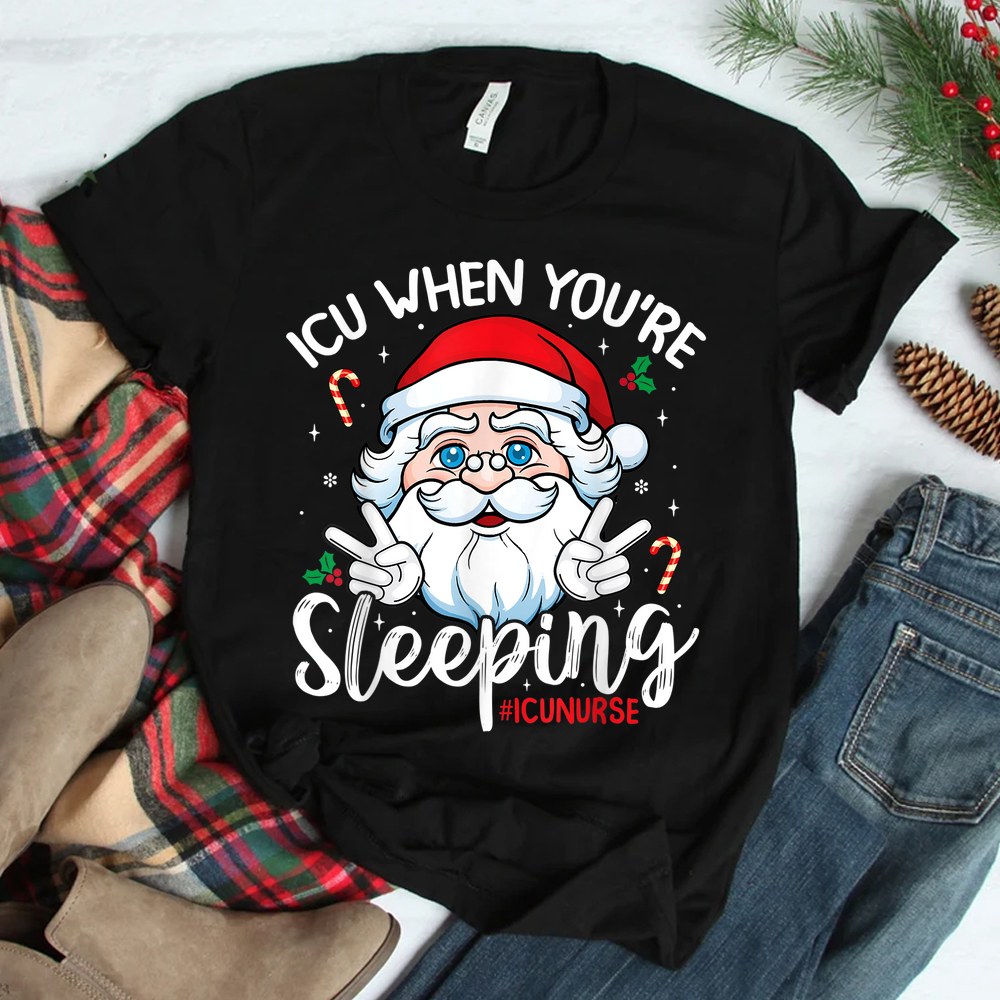 Icu When You’e Sleeping Santa Christmas Nursing Icu Nurse Shirt Icu When You’e Sleeping Santa Christmas Nursing Icu Nurse Shirt