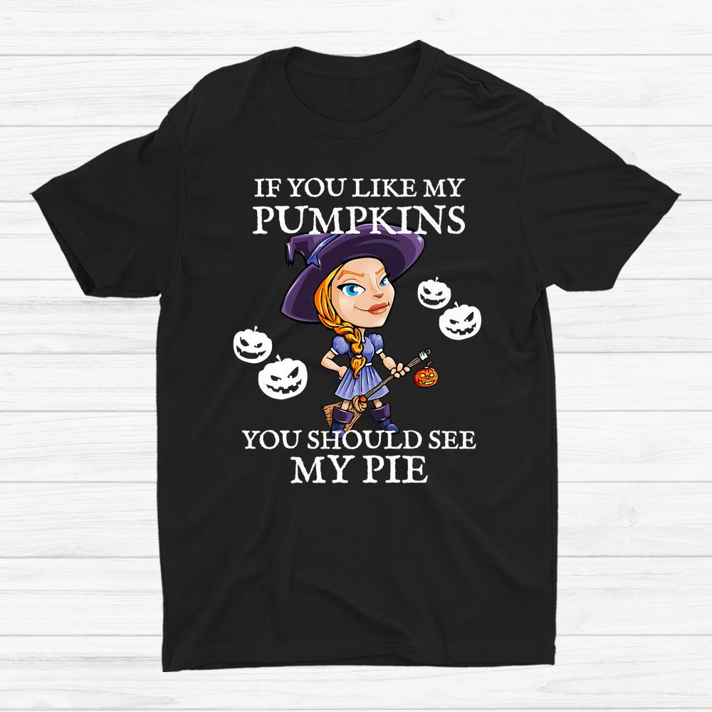 If You Like My Pumpkins You Should See My Pie Halloween Shirt If You Like My Pumpkins You Should See My Pie Halloween Shirt