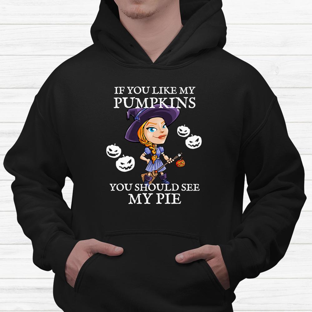 If You Like My Pumpkins You Should See My Pie Halloween Shirt If You Like My Pumpkins You Should See My Pie Halloween Shirt