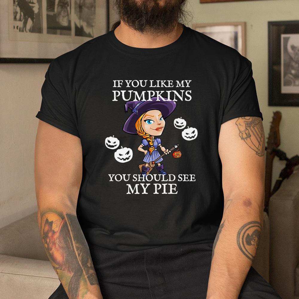 If You Like My Pumpkins You Should See My Pie Halloween Shirt If You Like My Pumpkins You Should See My Pie Halloween Shirt