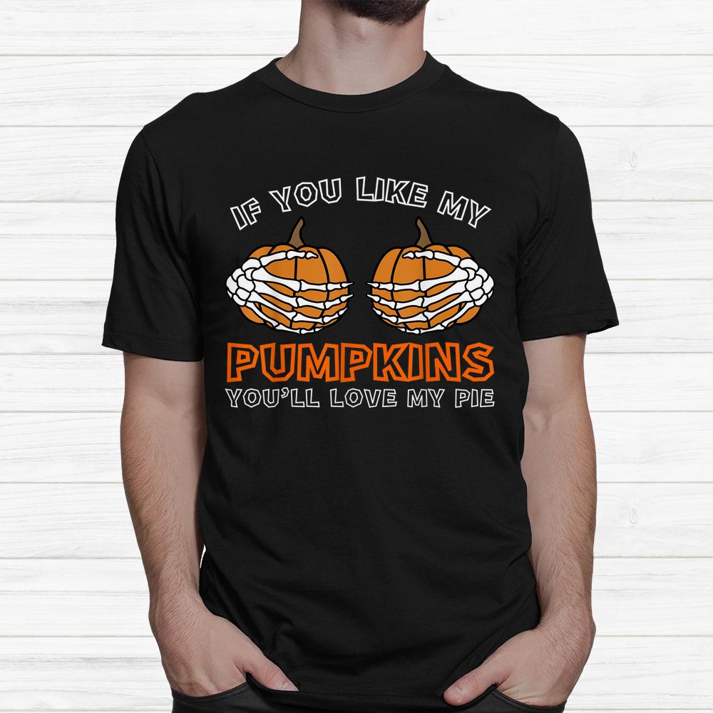 If You Like My Pumpkins Youll Love My Pie Halloween Shirt If You Like My Pumpkins Youll Love My Pie Halloween Shirt