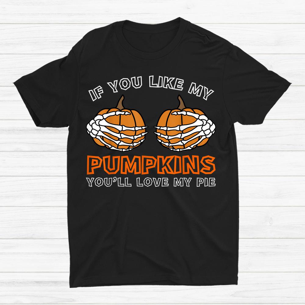 If You Like My Pumpkins Youll Love My Pie Halloween Shirt If You Like My Pumpkins Youll Love My Pie Halloween Shirt