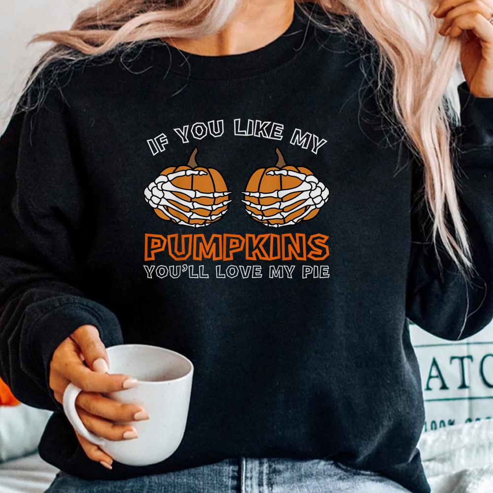 If You Like My Pumpkins Youll Love My Pie Halloween Shirt If You Like My Pumpkins Youll Love My Pie Halloween Shirt