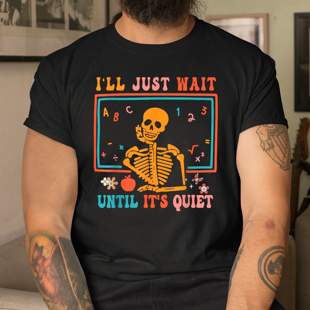 I’ll Just Wait Until It’s Quiet Halloween Shirt I’ll Just Wait Until It’s Quiet Halloween Shirt
