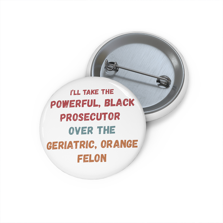 I’ll Take The Powerful Black Prosecutor Over The Geriatric Orange Felon Custom Pin Button I’ll Take The Powerful Black Prosecutor Over The Geriatric Orange Felon Custom Pin Button