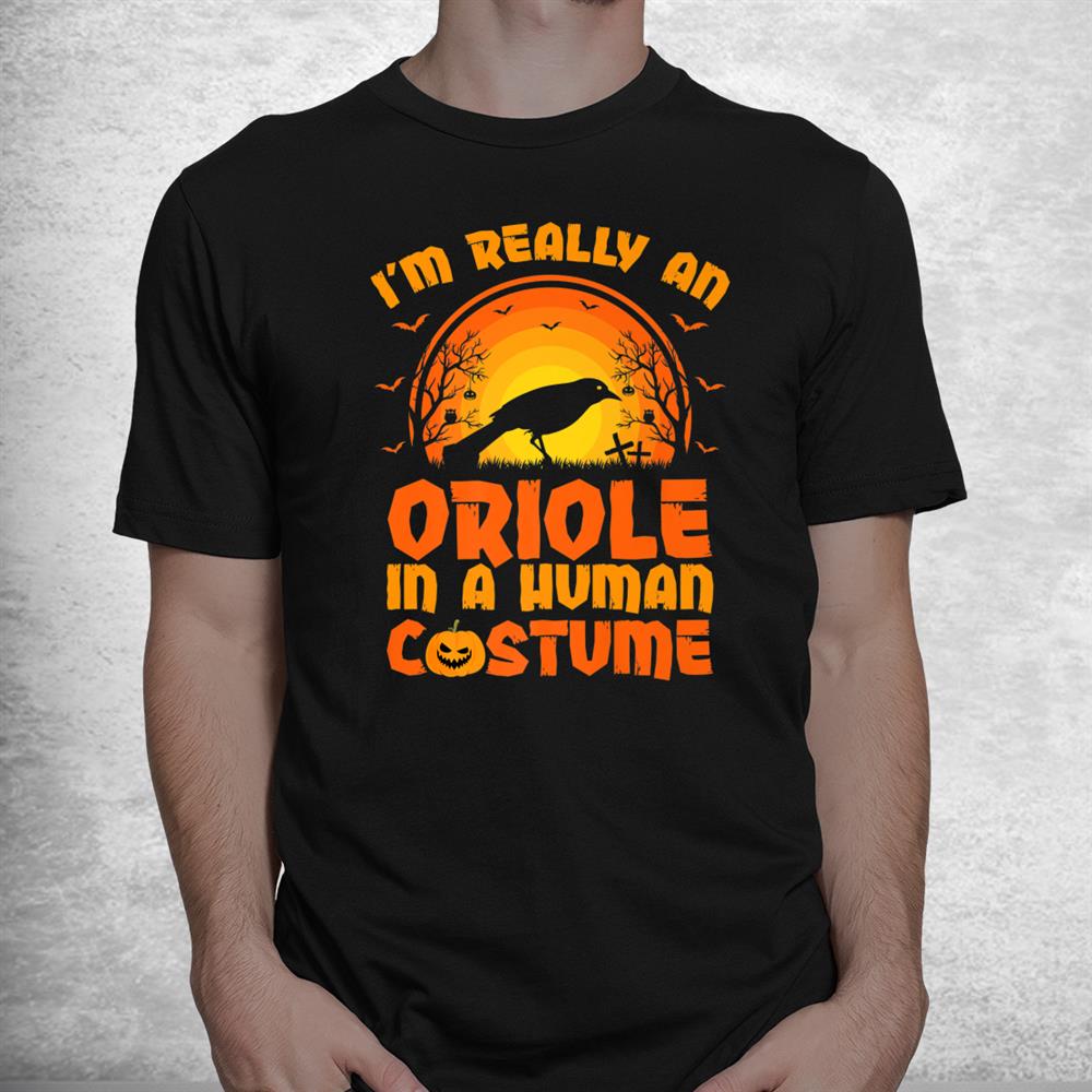 I’m Really A Oriole In A Human Costume Oriole Halloween Shirt I’m Really A Oriole In A Human Costume Oriole Halloween Shirt
