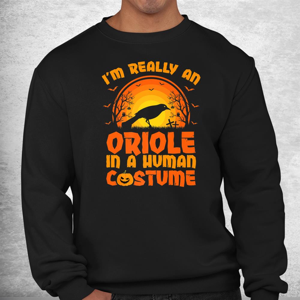 I’m Really A Oriole In A Human Costume Oriole Halloween Shirt I’m Really A Oriole In A Human Costume Oriole Halloween Shirt