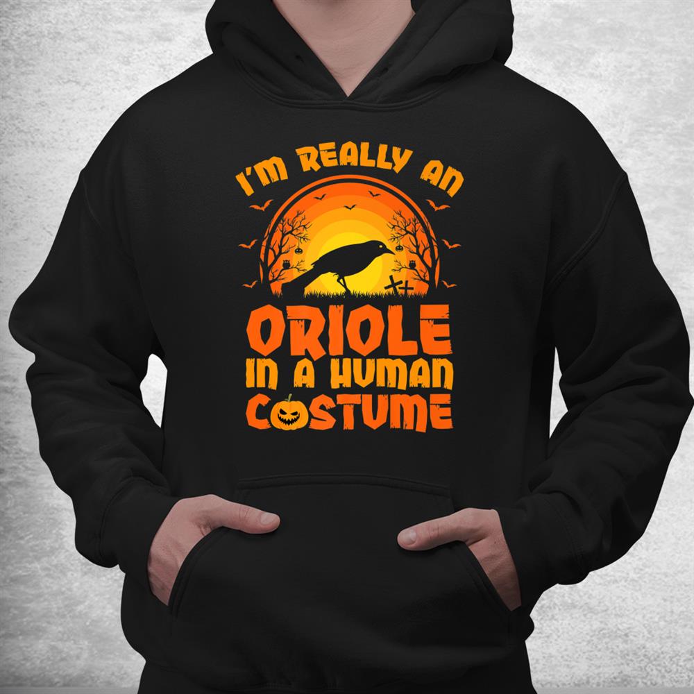 I’m Really A Oriole In A Human Costume Oriole Halloween Shirt I’m Really A Oriole In A Human Costume Oriole Halloween Shirt