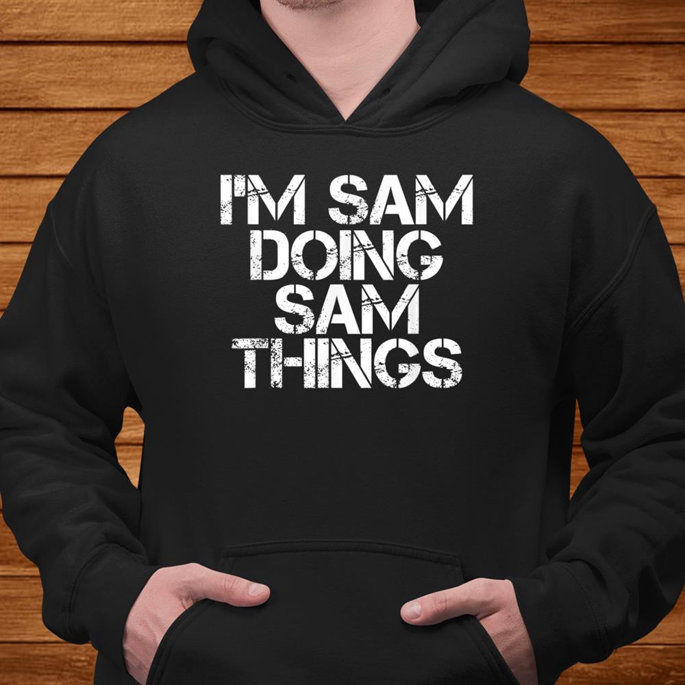 I’m Sam Doing Sam Things Shirt Funny Christmas Gift Idea Men I’m Sam Doing Sam Things Shirt Funny Christmas Gift Idea Men