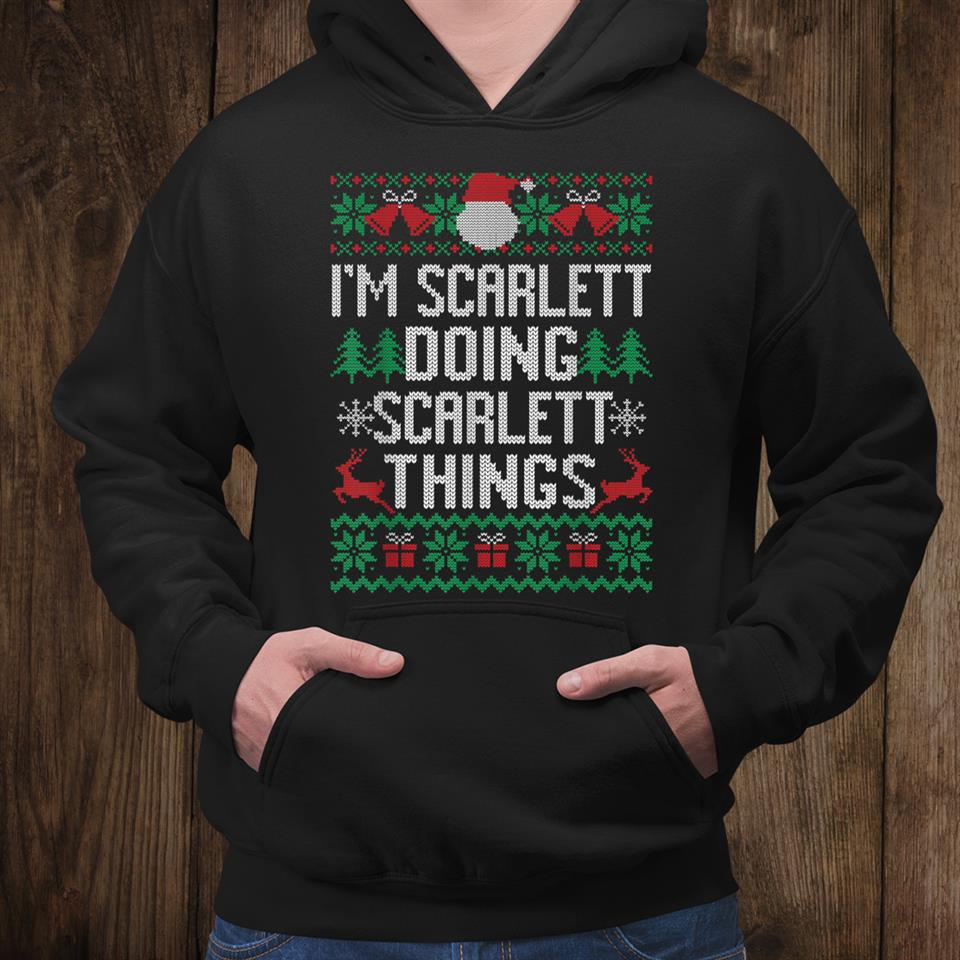 I’m Scarlett Doing Scarlett Things Funny Ugly Christmas Shirt I’m Scarlett Doing Scarlett Things Funny Ugly Christmas Shirt