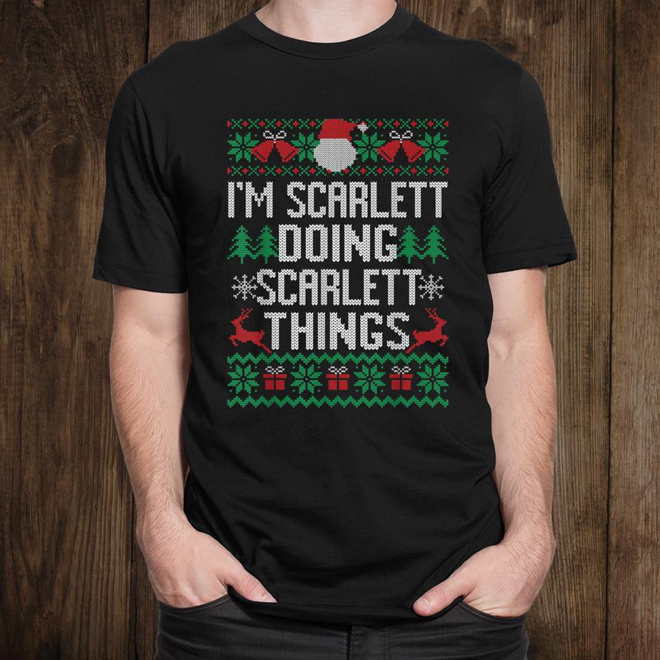 I’m Scarlett Doing Scarlett Things Funny Ugly Christmas Shirt I’m Scarlett Doing Scarlett Things Funny Ugly Christmas Shirt