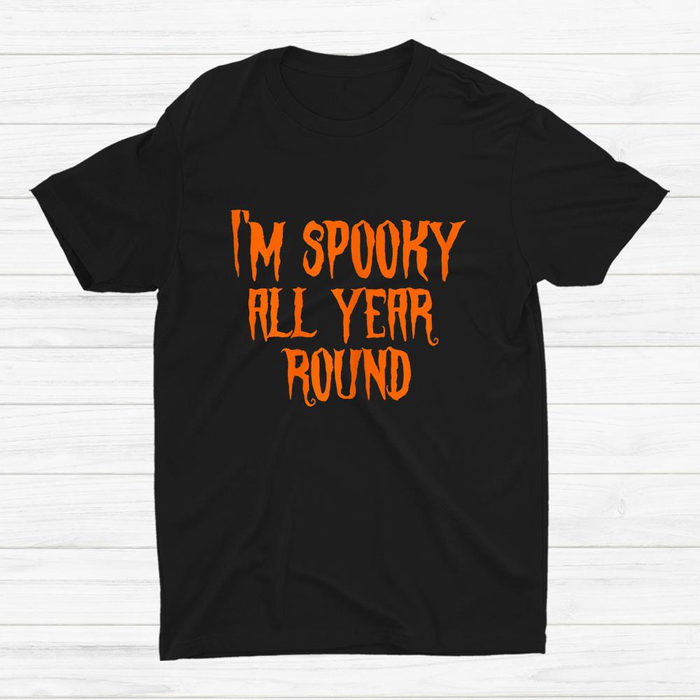 Im Spooky All Year Round Spooky Halloween Shirt Im Spooky All Year Round Spooky Halloween Shirt