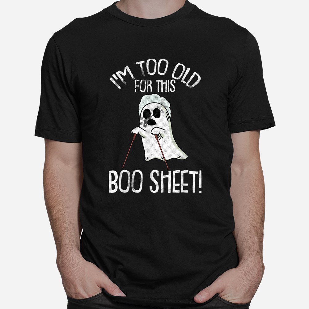 Im Too Old For This Boo Sheet Lazy Halloween Shirt Im Too Old For This Boo Sheet Lazy Halloween Shirt