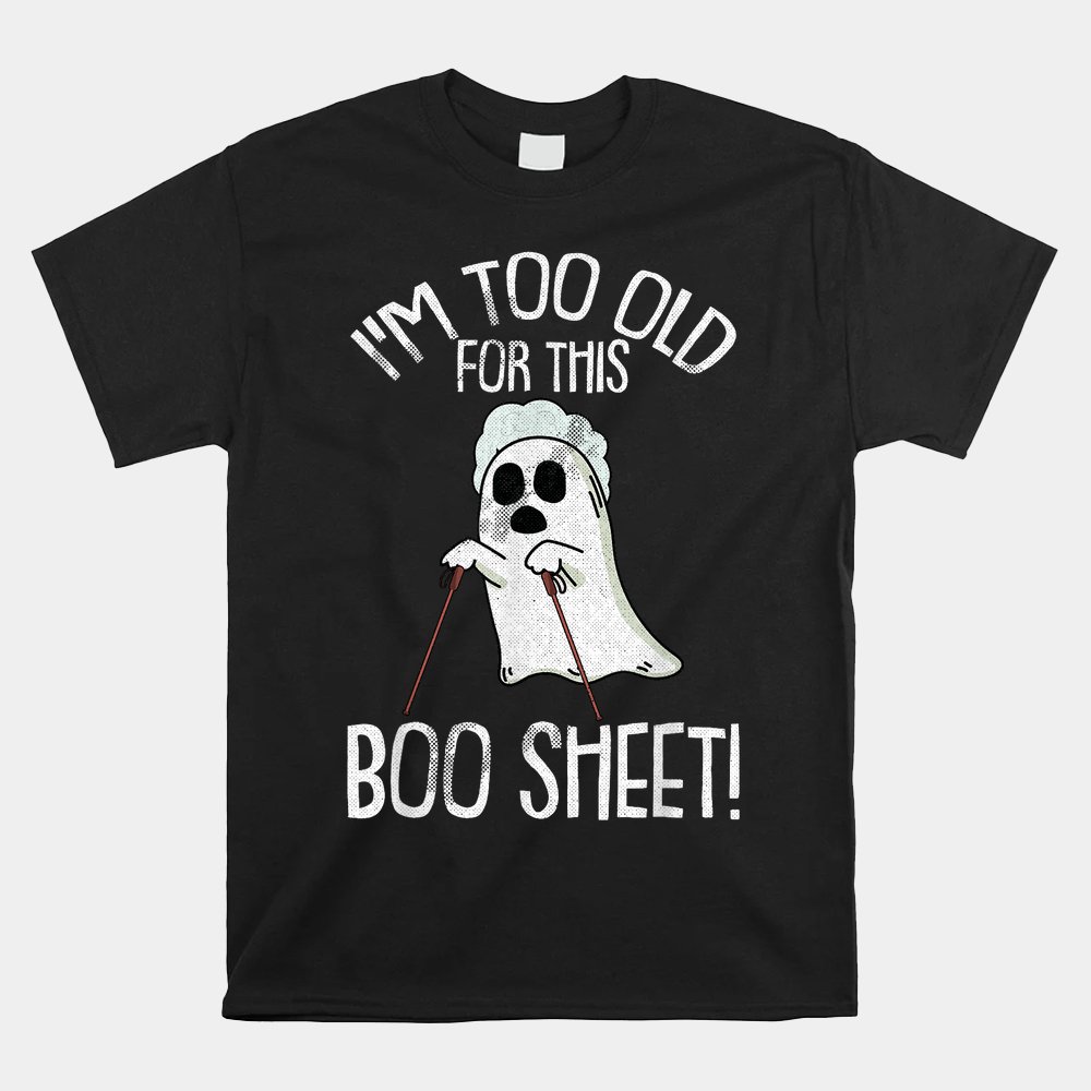 Im Too Old For This Boo Sheet Lazy Halloween Shirt Im Too Old For This Boo Sheet Lazy Halloween Shirt