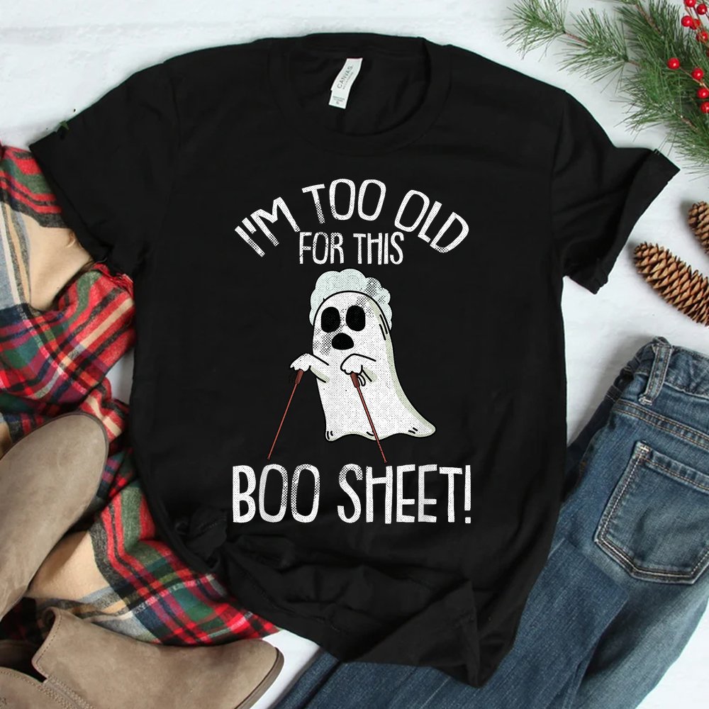 Im Too Old For This Boo Sheet Lazy Halloween Shirt Im Too Old For This Boo Sheet Lazy Halloween Shirt