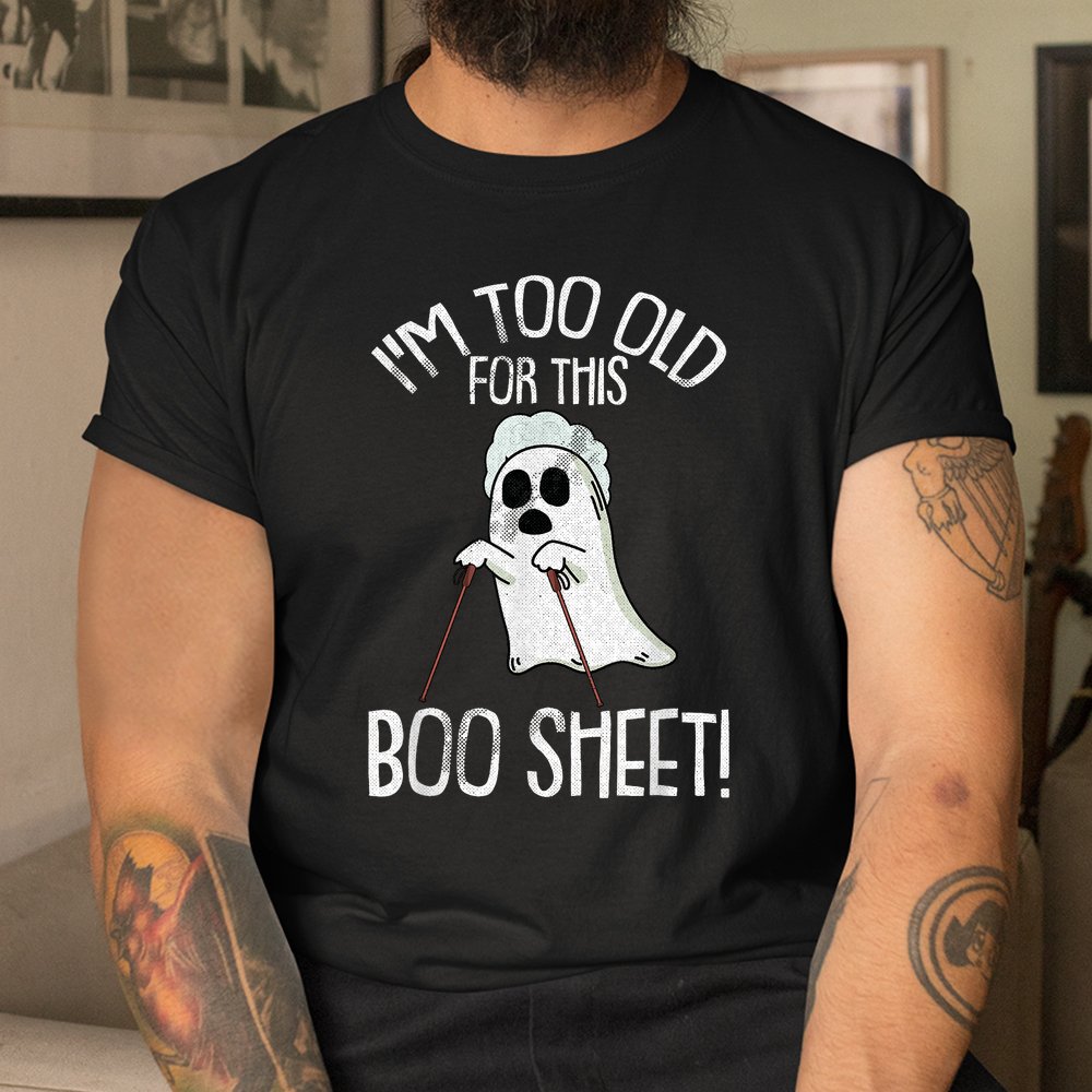 Im Too Old For This Boo Sheet Lazy Halloween Shirt Im Too Old For This Boo Sheet Lazy Halloween Shirt