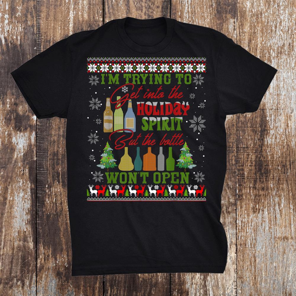 I’m Trying To Get Into The Holiday Christmas Spirit Ugly Shirt I’m Trying To Get Into The Holiday Christmas Spirit Ugly Shirt