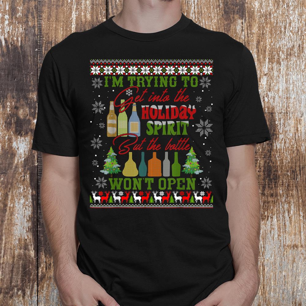 I’m Trying To Get Into The Holiday Christmas Spirit Ugly Shirt I’m Trying To Get Into The Holiday Christmas Spirit Ugly Shirt