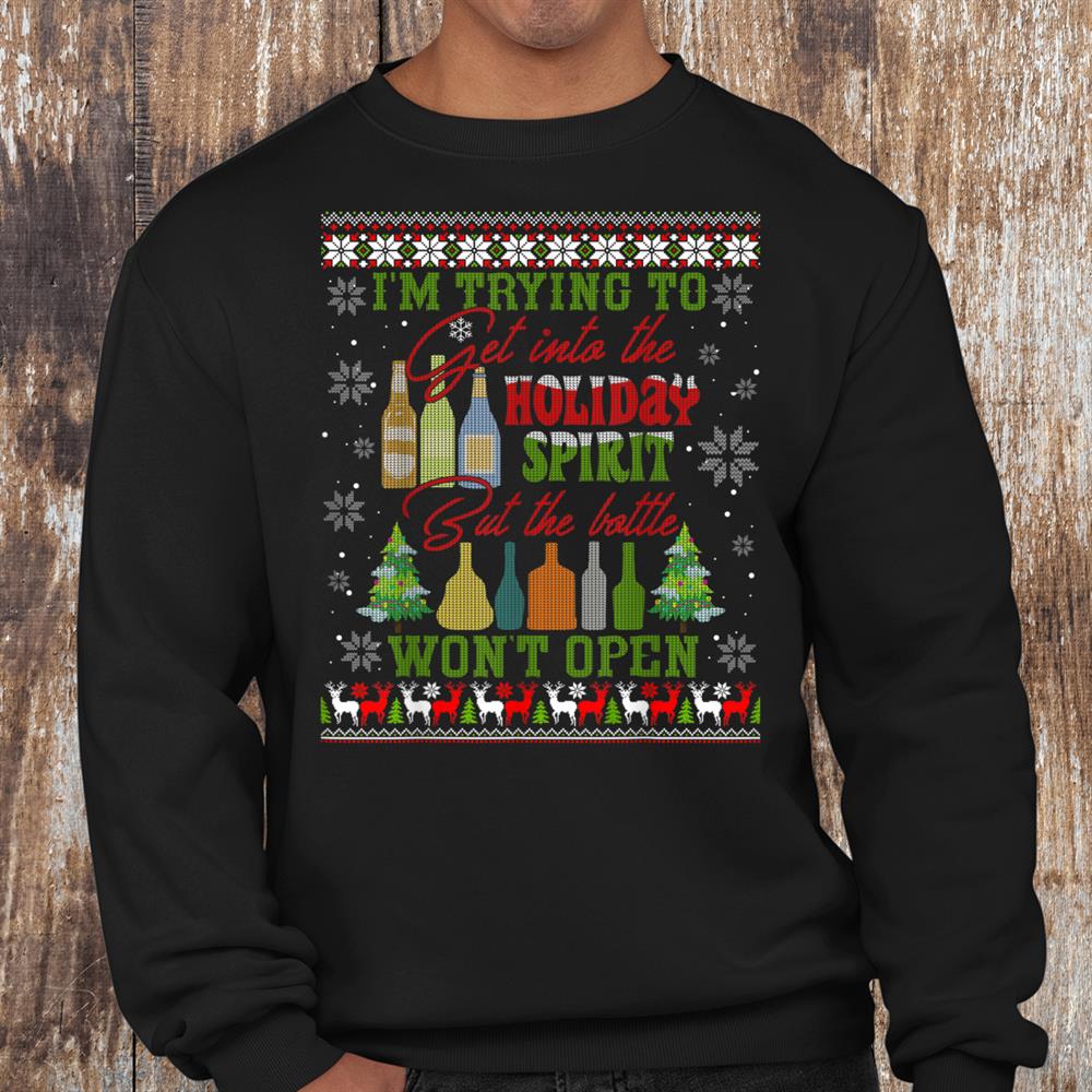 I’m Trying To Get Into The Holiday Christmas Spirit Ugly Shirt I’m Trying To Get Into The Holiday Christmas Spirit Ugly Shirt