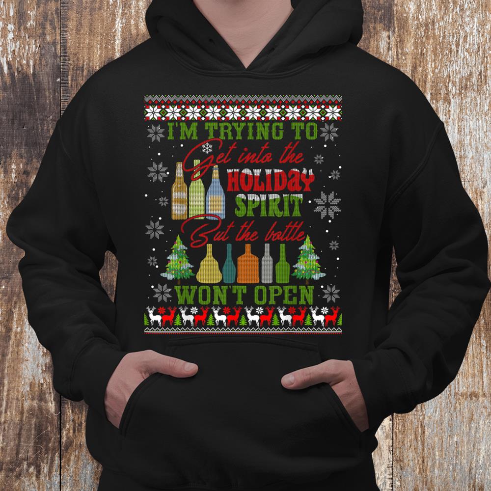 I’m Trying To Get Into The Holiday Christmas Spirit Ugly Shirt I’m Trying To Get Into The Holiday Christmas Spirit Ugly Shirt