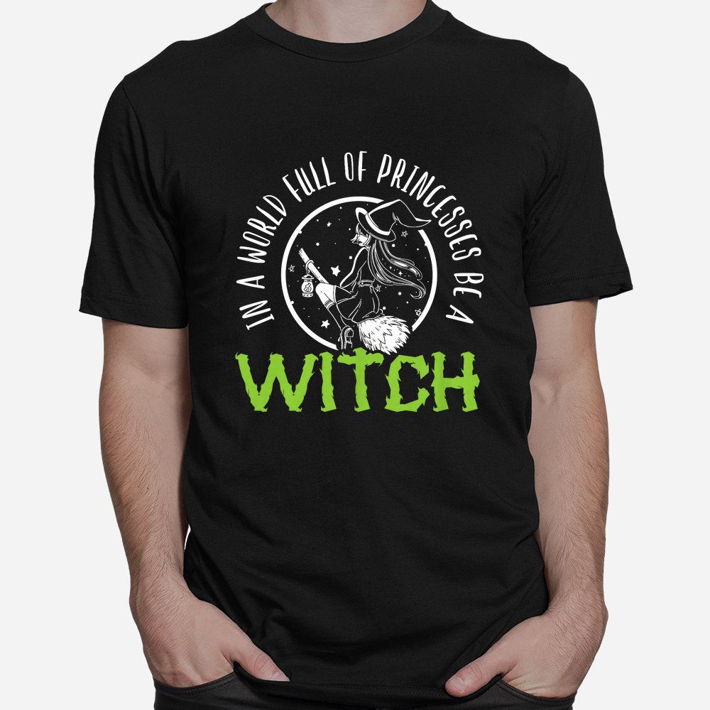 In A World Full Of Princesses Be A Witch Halloween Shirt 10 in a world full of princesses be a witch halloween shirt 1 1