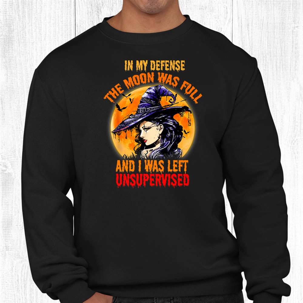 In My Defense I Was Left Unsupervised Witch Halloween Shirt In My Defense I Was Left Unsupervised Witch Halloween Shirt