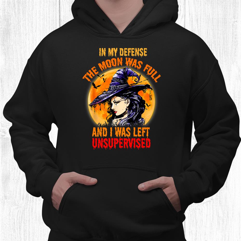 In My Defense I Was Left Unsupervised Witch Halloween Shirt In My Defense I Was Left Unsupervised Witch Halloween Shirt