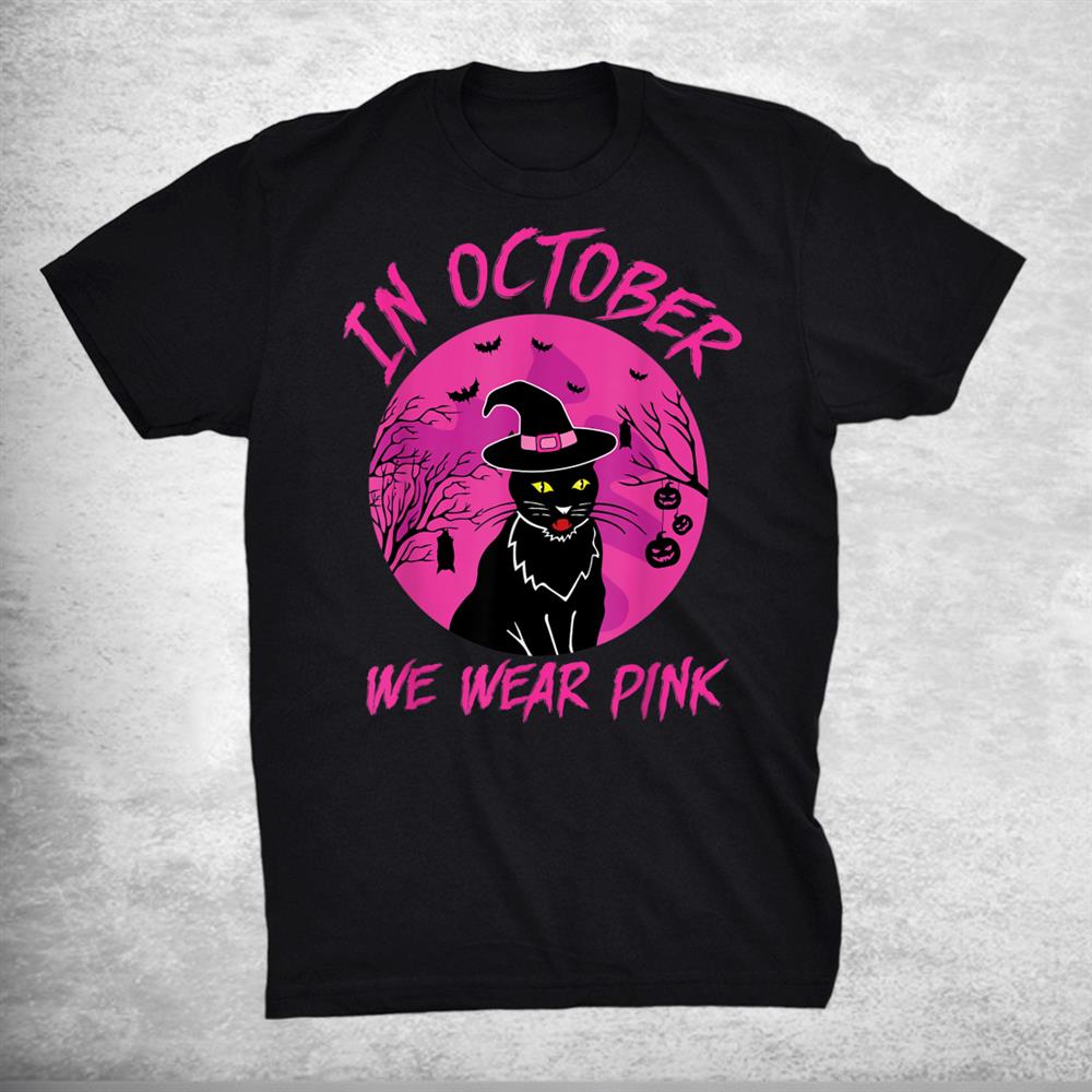 In October We Wear Pink Halloween Witch Cat Cancer Awareness Shirt In October We Wear Pink Halloween Witch Cat Cancer Awareness Shirt