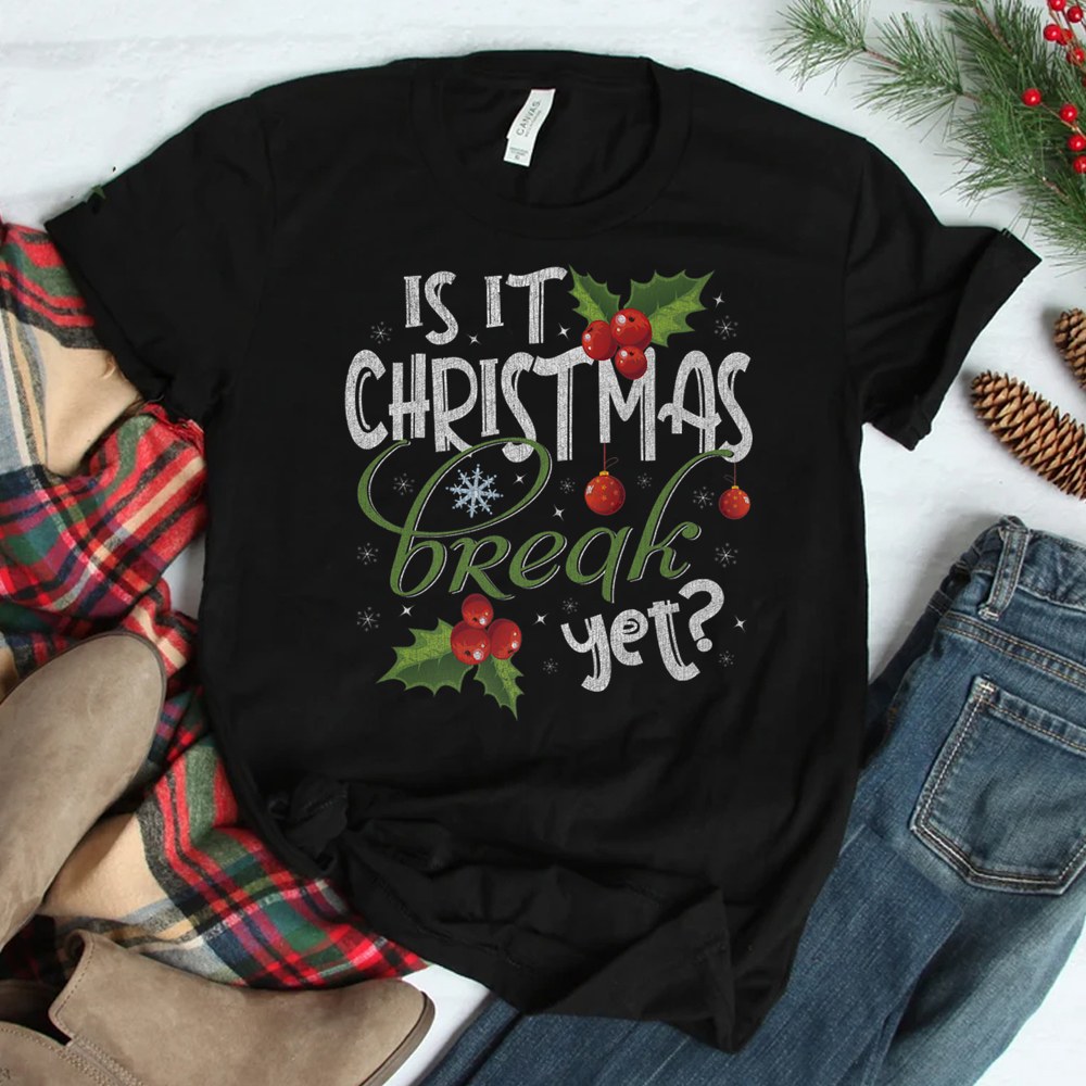 Is It Christmas Break Yet Funny Teacher Xmas Winter Saying Shirt Is It Christmas Break Yet Funny Teacher Xmas Winter Saying Shirt
