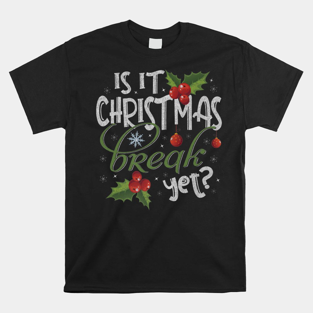 Is It Christmas Break Yet Funny Teacher Xmas Winter Saying Shirt Is It Christmas Break Yet Funny Teacher Xmas Winter Saying Shirt