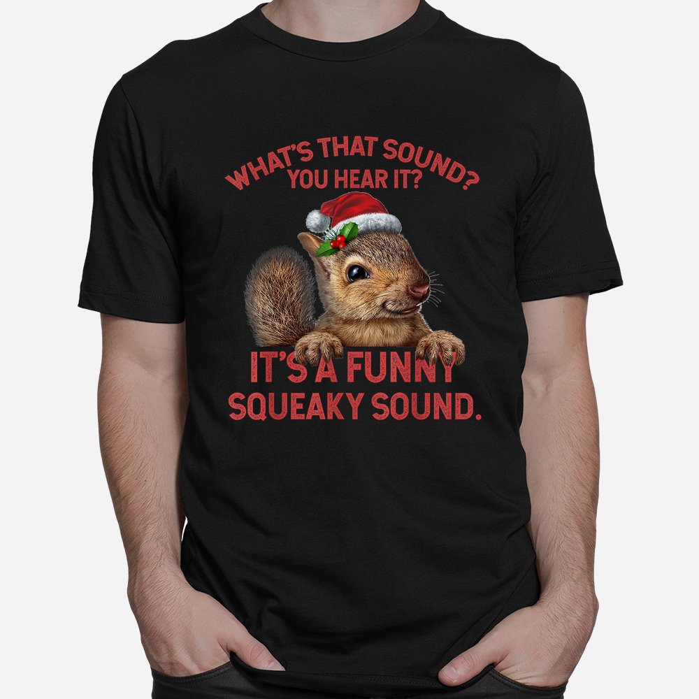 It’s A Funny Squeaky Sound Christmas Squirrel Shirt It’s A Funny Squeaky Sound Christmas Squirrel Shirt