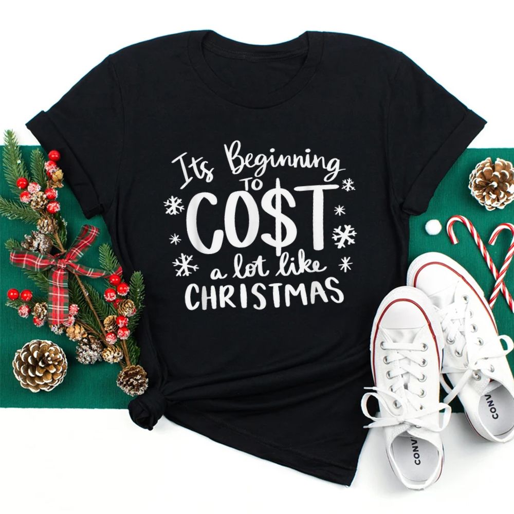 Its Beginning To Cost A Lot Like Christmas Shirt Its Beginning To Cost A Lot Like Christmas Shirt