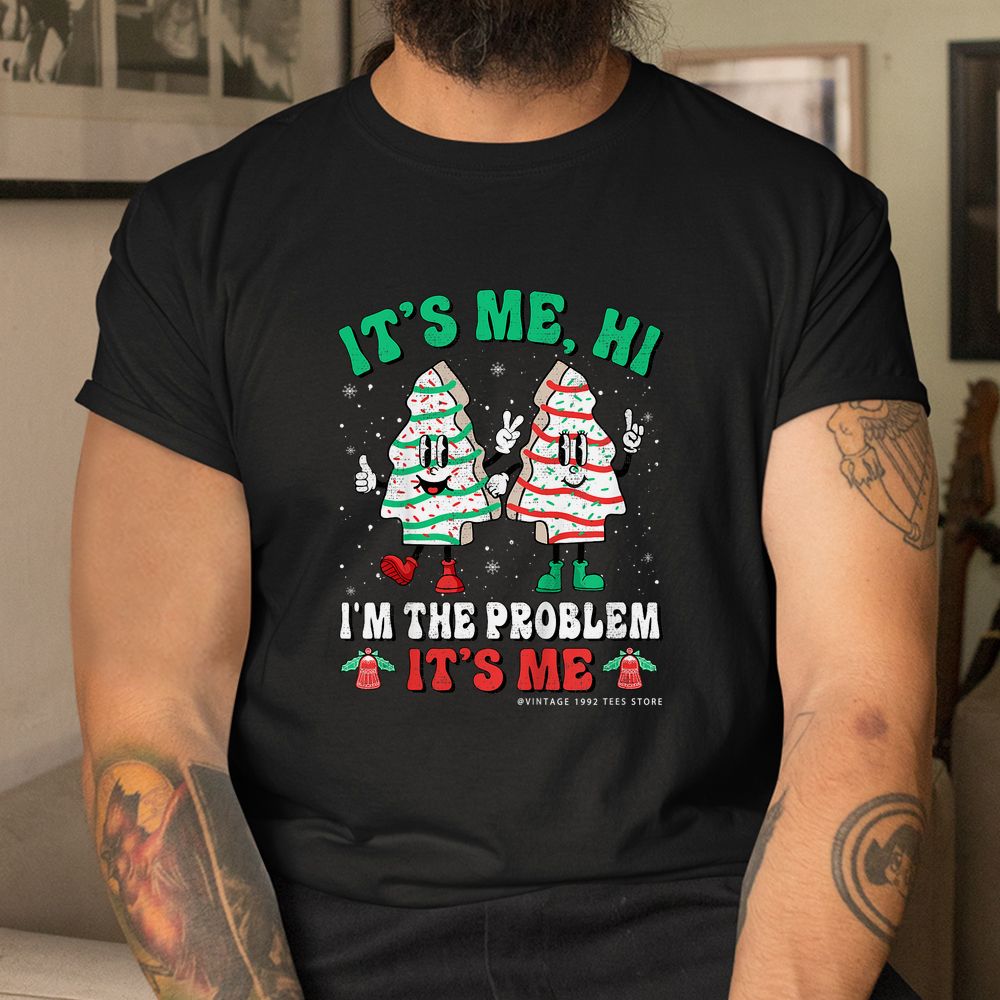 It’s Me Hi I’m The Problem It’s Me Christmas Tree Cakes Shirt It’s Me Hi I’m The Problem It’s Me Christmas Tree Cakes Shirt