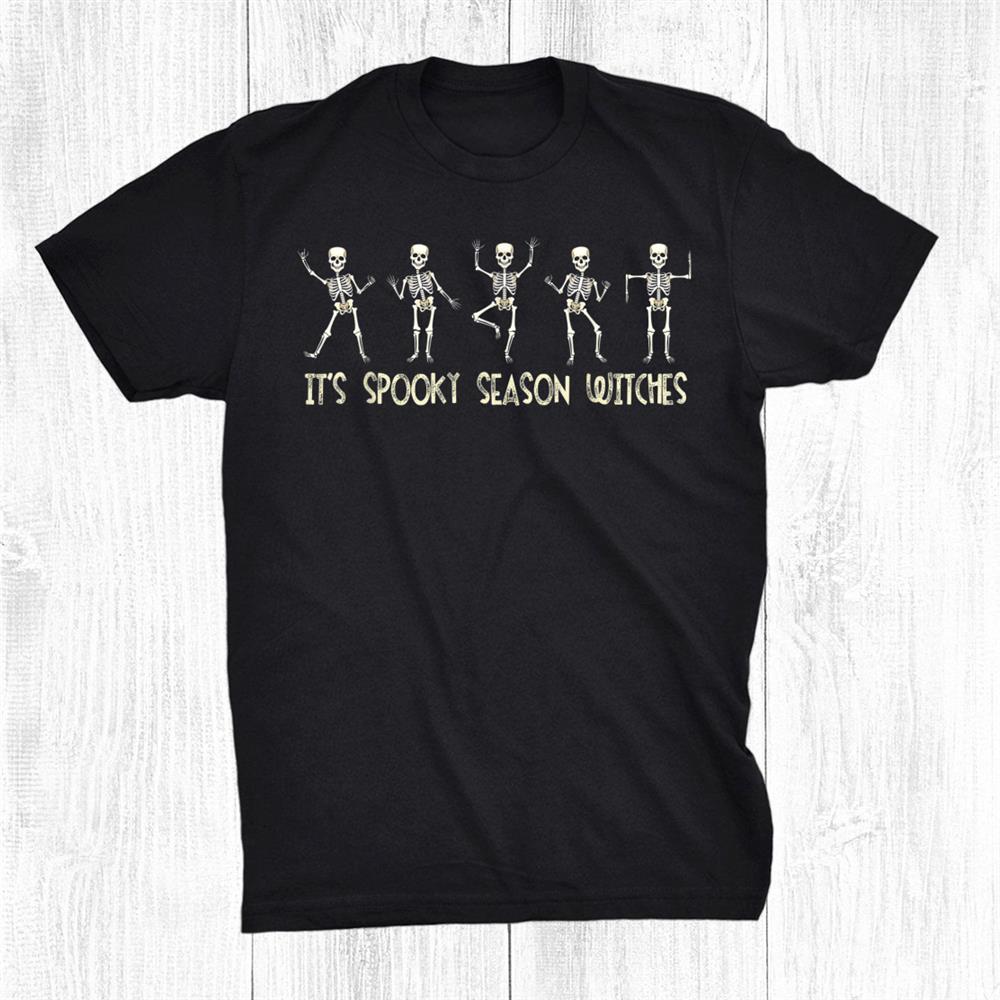 It’s Spooky Season Witches Funny Skeleton Dance Halloween Shirt It’s Spooky Season Witches Funny Skeleton Dance Halloween Shirt
