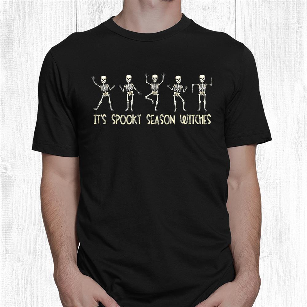 It’s Spooky Season Witches Funny Skeleton Dance Halloween Shirt It’s Spooky Season Witches Funny Skeleton Dance Halloween Shirt