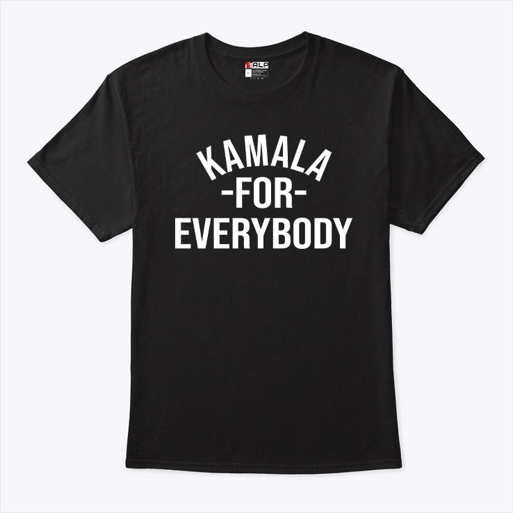 Kamala For Everybody T Shirt Kamala For Everybody T Shirt