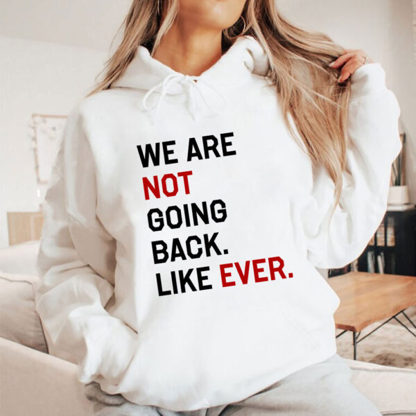 Kamala Harris We Are Not Going Back Like Ever 2024 T Shirt 3 Kamala Harris We Are Not Going Back Like Ever 2024 T Shirt