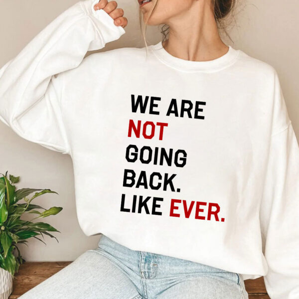 Kamala Harris We Are Not Going Back Like Ever 2024 T Shirt