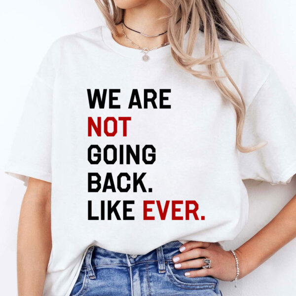 Kamala Harris We Are Not Going Back Like Ever 2024 T Shirt 1 Kamala Harris We Are Not Going Back Like Ever 2024 T Shirt