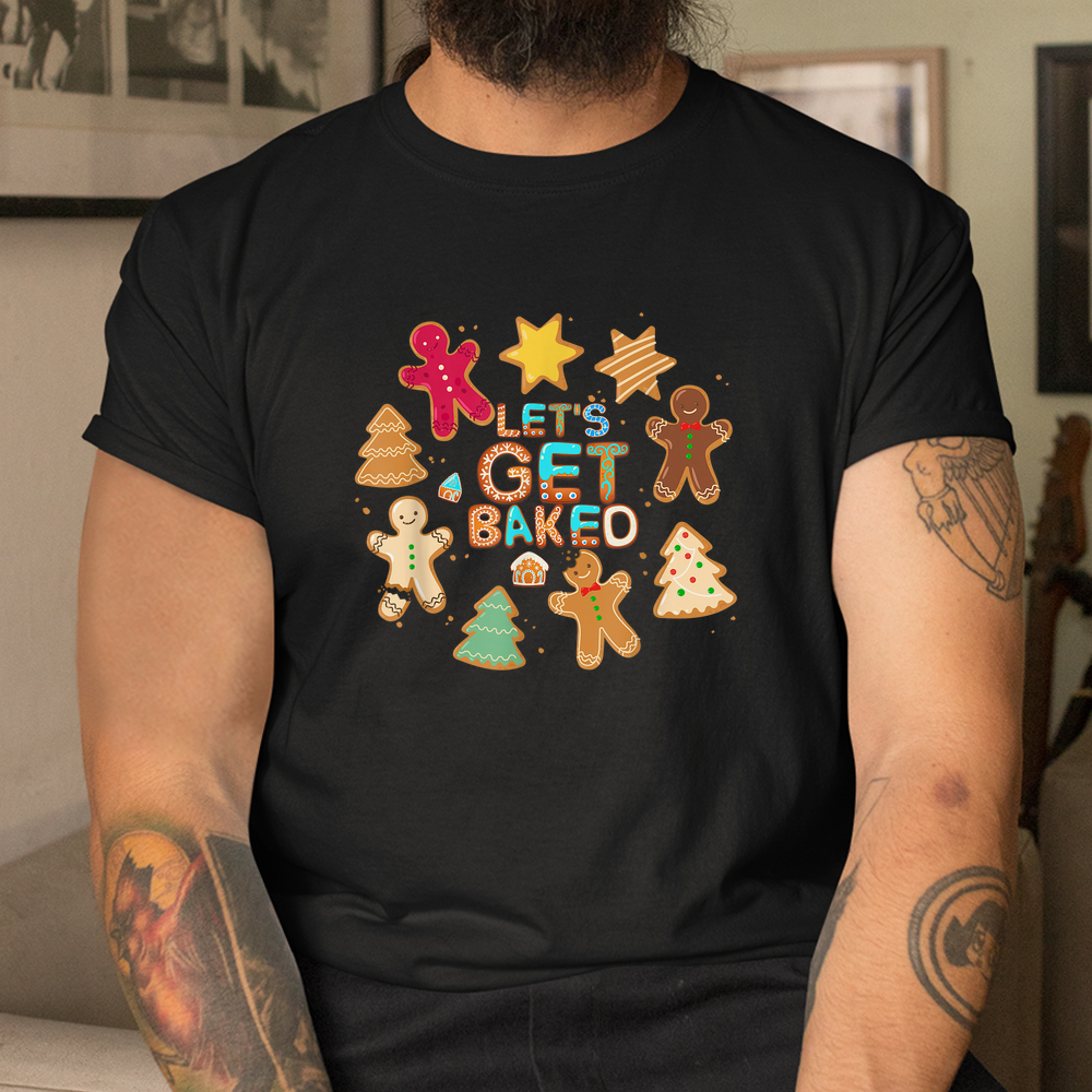 Let’s Get Baked Cookie Baking Team Christmas Gingerbread Shirt Let’s Get Baked Cookie Baking Team Christmas Gingerbread Shirt