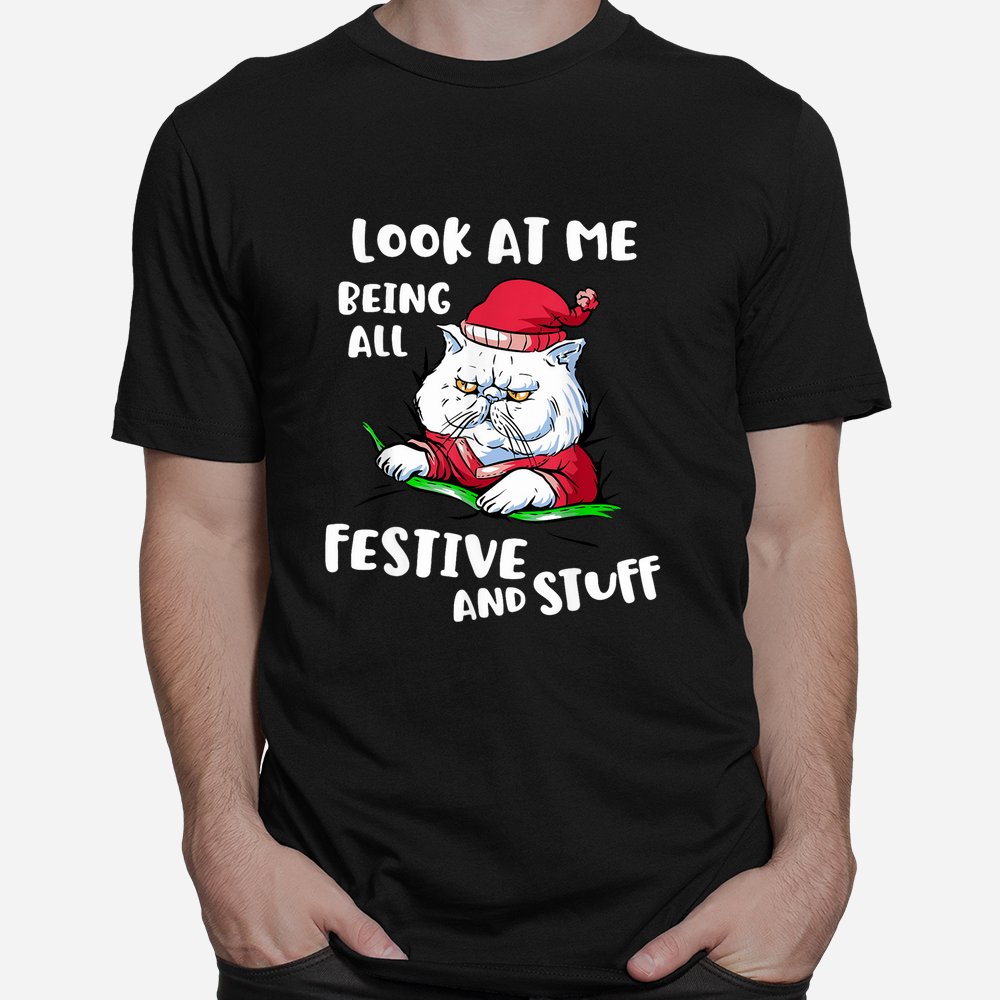 Look At Me Being All Festive And Stuff Christmas Cat Shirt Look At Me Being All Festive And Stuff Christmas Cat Shirt