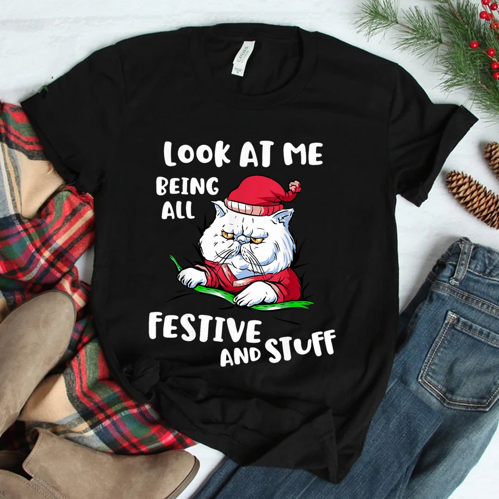 Look At Me Being All Festive And Stuff Christmas Cat Shirt Look At Me Being All Festive And Stuff Christmas Cat Shirt