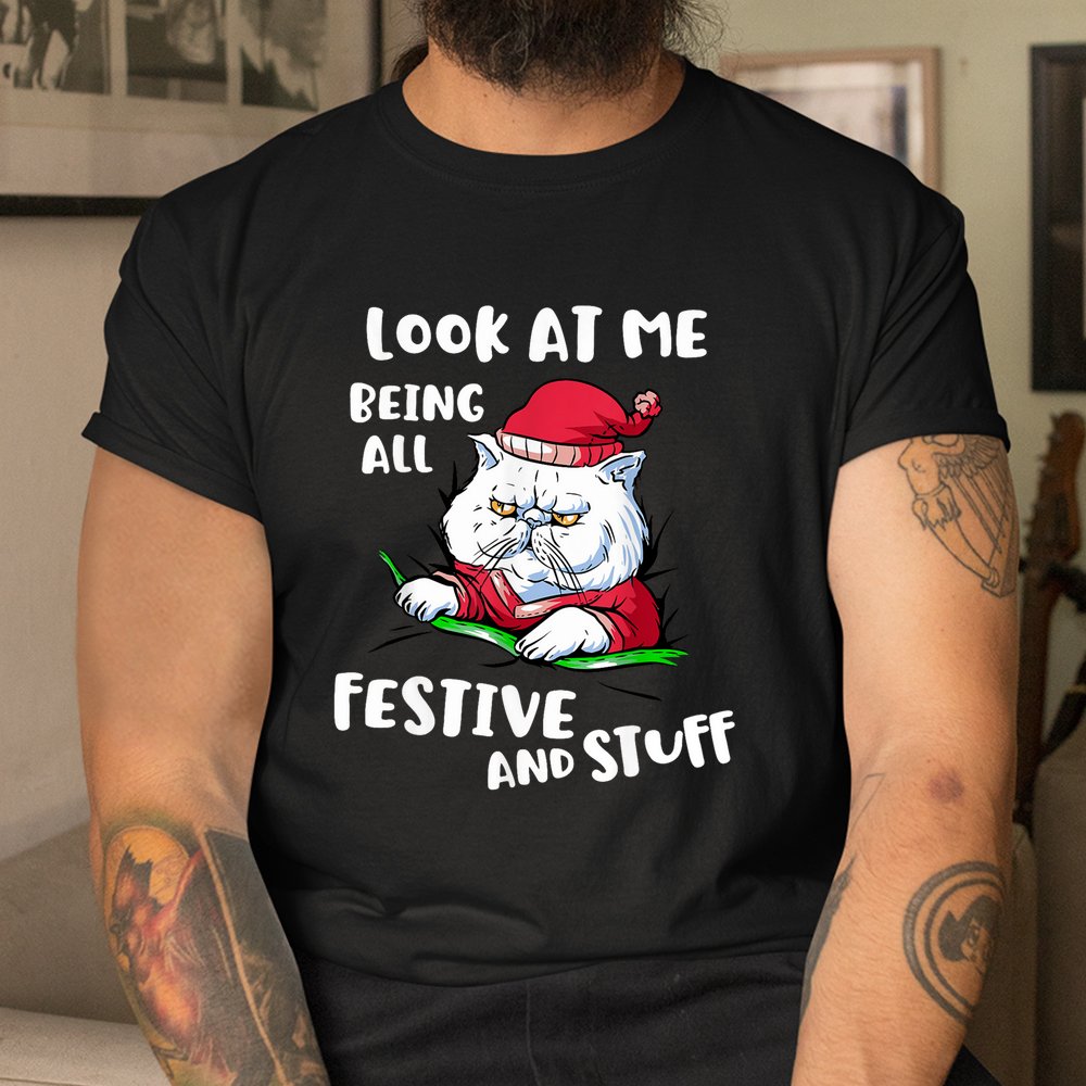 Look At Me Being All Festive And Stuff Christmas Cat Shirt Look At Me Being All Festive And Stuff Christmas Cat Shirt