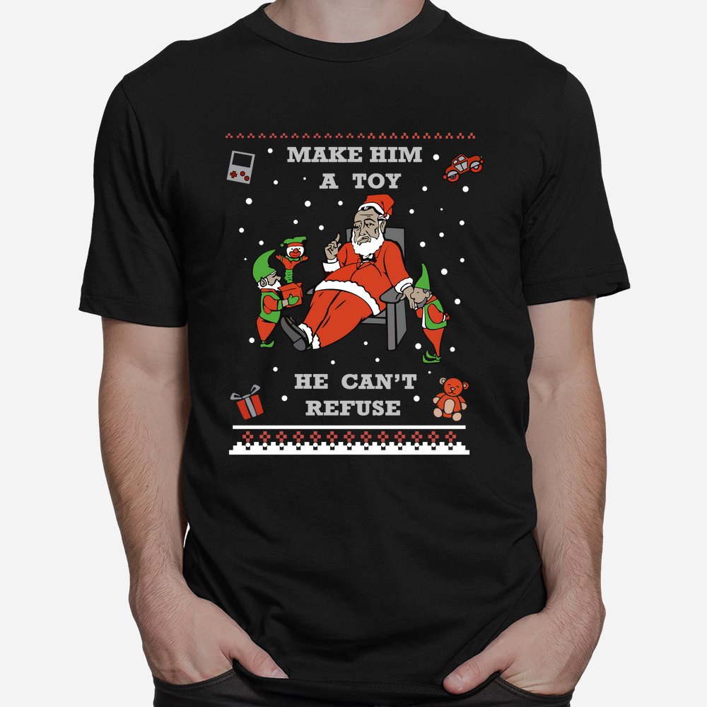 Make Him A Toy He Cant Refuse Santa Christmas Sweater Shirt Make Him A Toy He Cant Refuse Santa Christmas Sweater Shirt