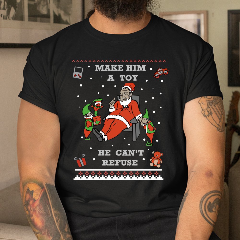 Make Him A Toy He Cant Refuse Santa Christmas Sweater Shirt Make Him A Toy He Cant Refuse Santa Christmas Sweater Shirt