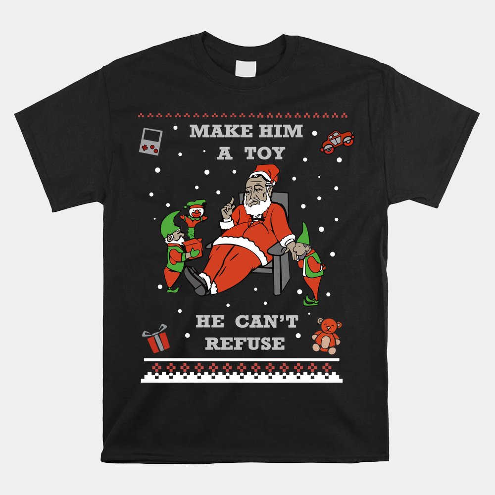 Make Him A Toy He Cant Refuse Santa Christmas Sweater Shirt Make Him A Toy He Cant Refuse Santa Christmas Sweater Shirt