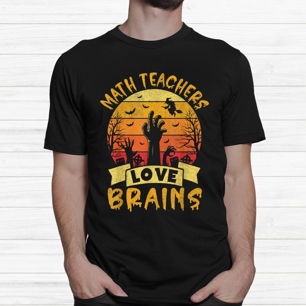 Math Teacher Halloween All Teachers Love Brains Shirt Math Teacher Halloween All Teachers Love Brains Shirt