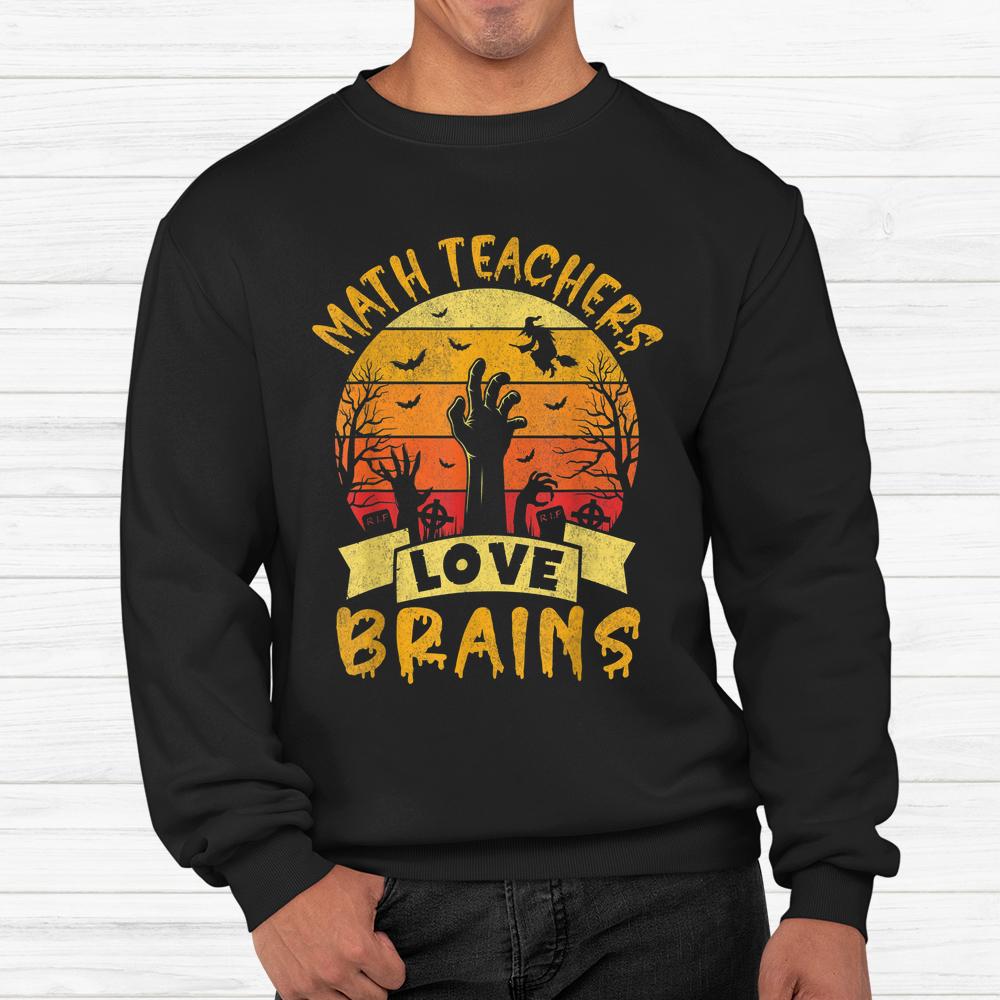 Math Teacher Halloween All Teachers Love Brains Shirt Math Teacher Halloween All Teachers Love Brains Shirt