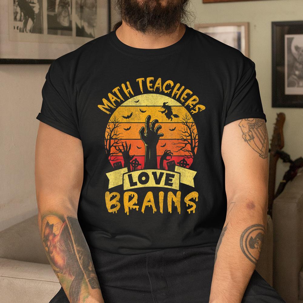 Math Teacher Halloween All Teachers Love Brains Shirt Math Teacher Halloween All Teachers Love Brains Shirt